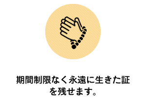 期間制限なく永遠に生きた証を残せます
